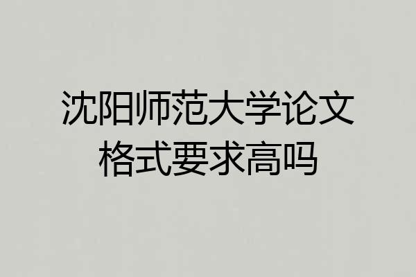 沈阳师范大学论文格式要求高吗