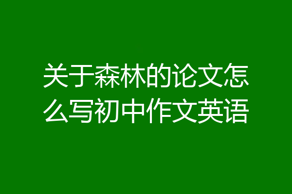 关于森林的论文怎么写初中作文英语