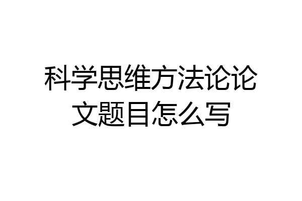 科学思维方法论论文题目怎么写