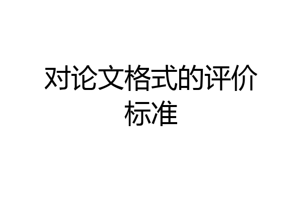 对论文格式的评价标准