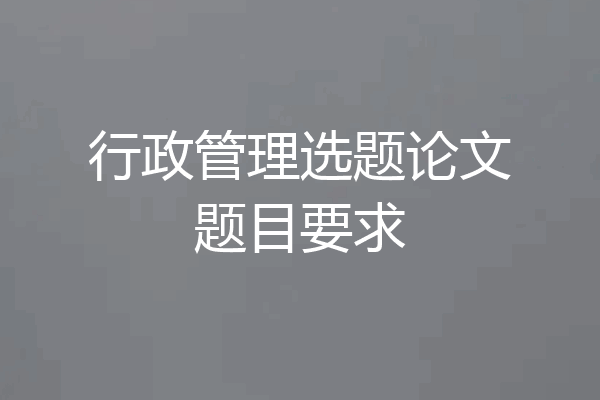 行政管理选题论文题目要求