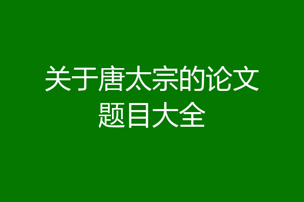 关于唐太宗的论文题目大全