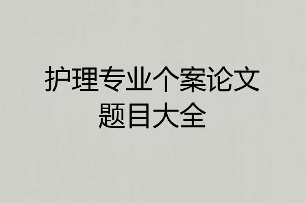 护理专业个案论文题目大全