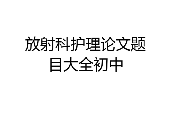 放射科护理论文题目大全初中