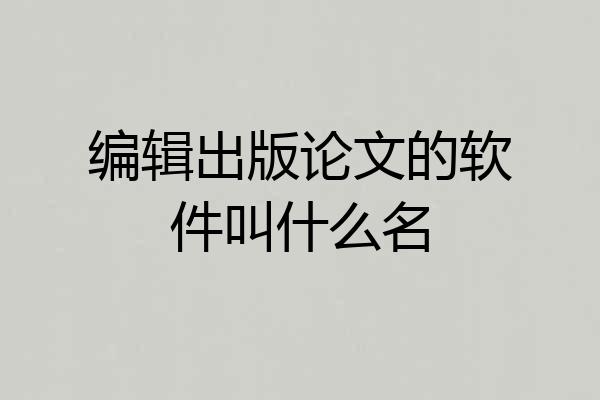 编辑出版论文的软件叫什么名