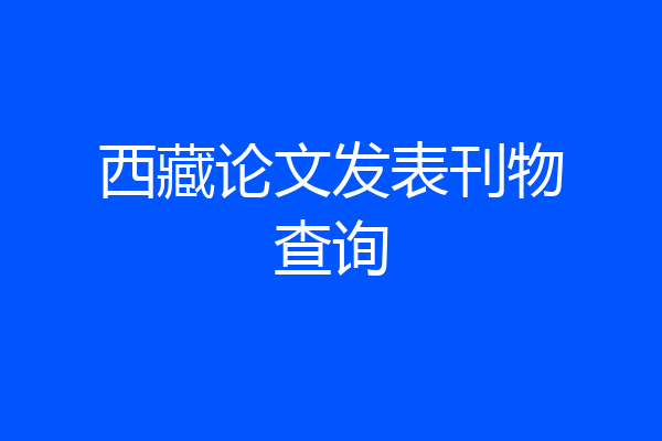 西藏论文发表刊物查询