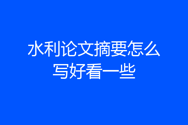 水利论文摘要怎么写好看一些
