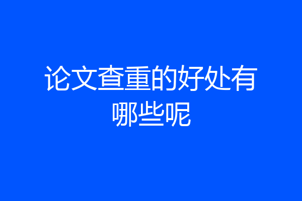 论文查重的好处有哪些呢