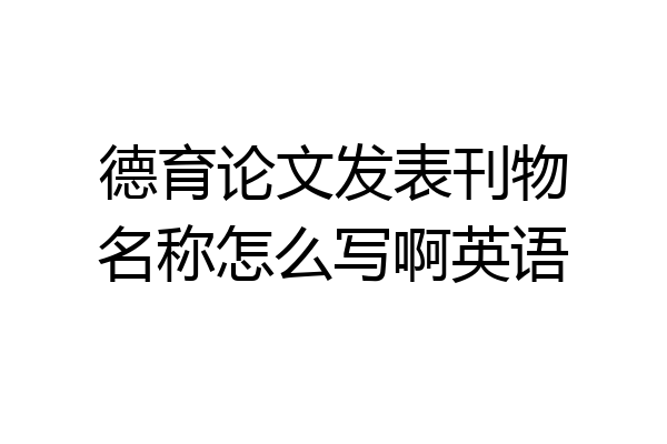 德育论文发表刊物名称怎么写啊英语