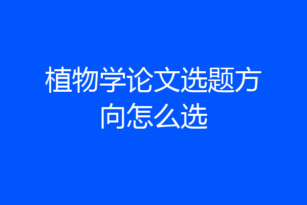 植物学论文选题方向怎么选