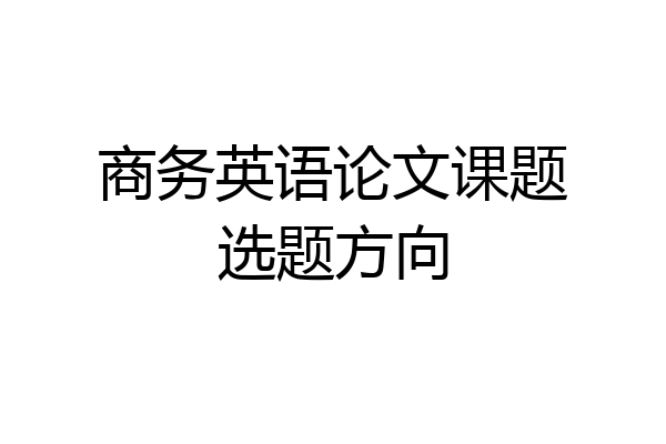商务英语论文课题选题方向