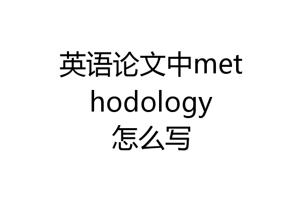 英语论文中methodology怎么写