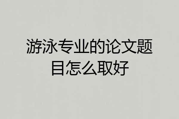 游泳专业的论文题目怎么取好