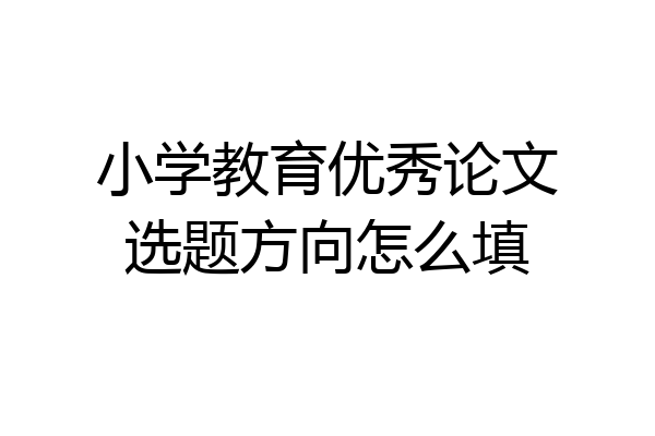 小学教育优秀论文选题方向怎么填