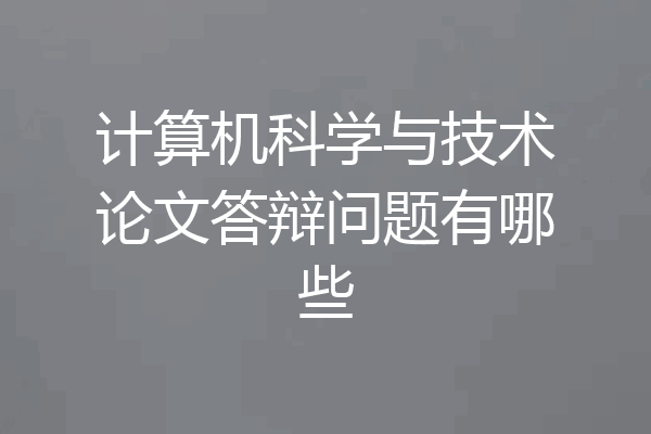 计算机科学与技术论文答辩问题有哪些