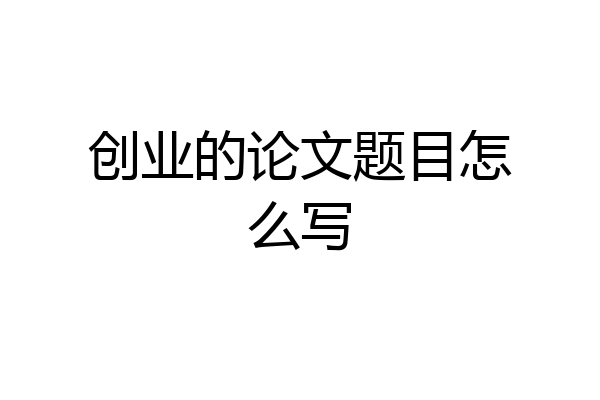 创业的论文题目怎么写