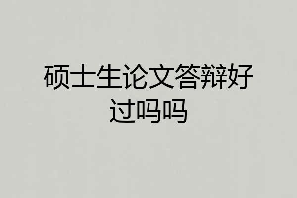硕士生论文答辩好过吗吗
