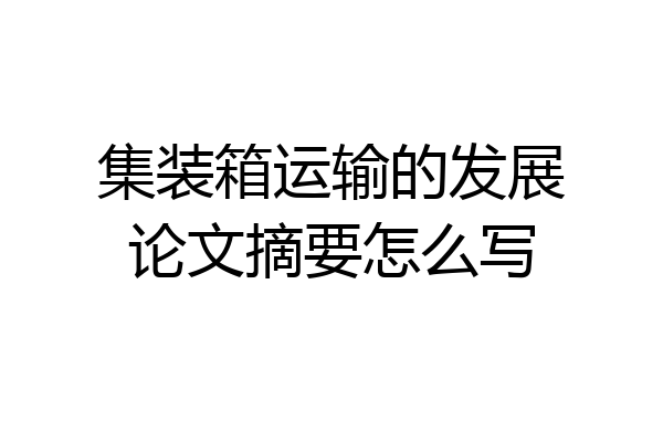 集装箱运输的发展论文摘要怎么写