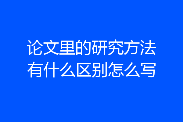 论文里的研究方法有什么区别怎么写