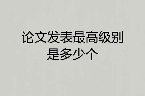 论文发表最高级别是多少个
