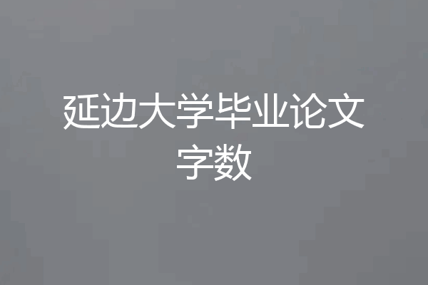 延边大学毕业论文字数