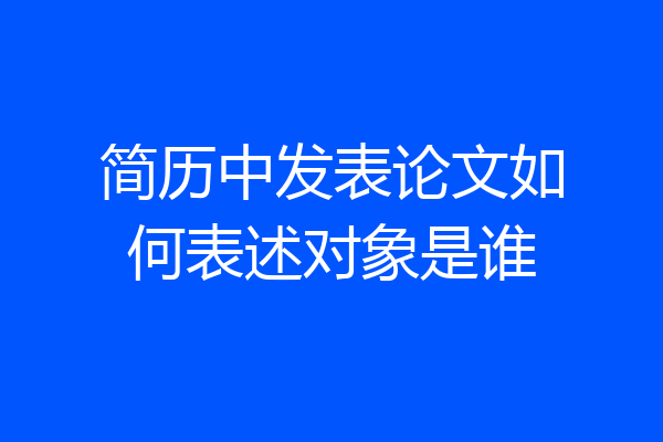 简历中发表论文如何表述对象是谁