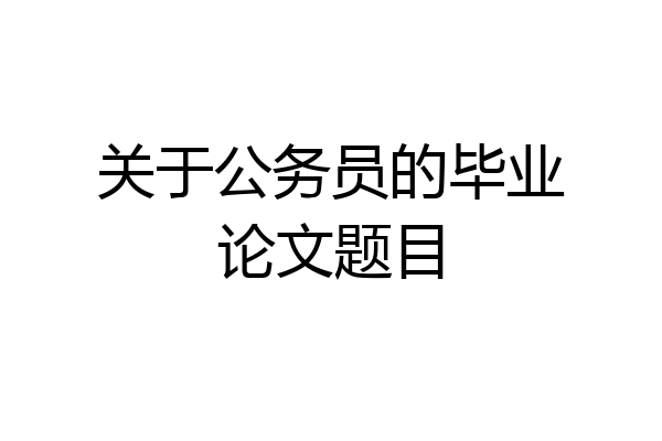 关于公务员的毕业论文题目