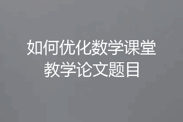 如何优化数学课堂教学论文题目