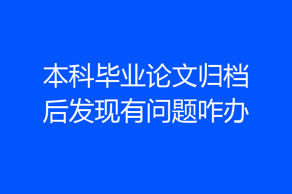 本科毕业论文归档后发现有问题咋办