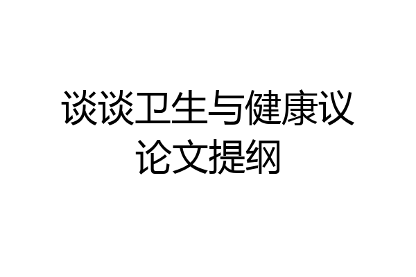 谈谈卫生与健康议论文提纲
