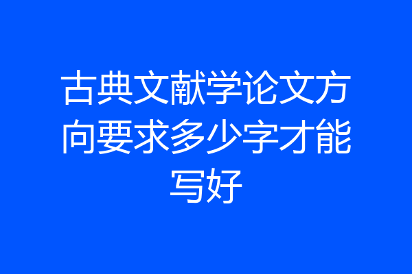 古典文献学论文方向要求多少字才能写好