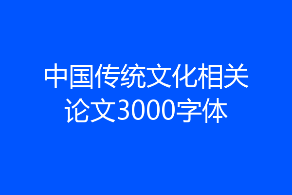 中国传统文化相关论文3000字体