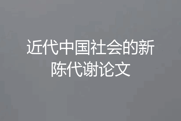 近代中国社会的新陈代谢论文
