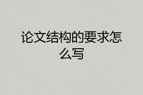 论文结构的要求怎么写