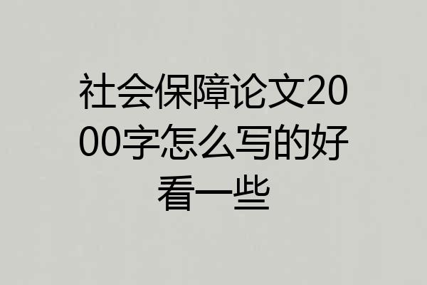 社会保障论文2000字怎么写的好看一些