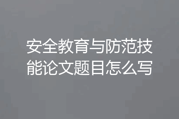 安全教育与防范技能论文题目怎么写