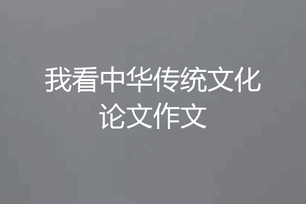 我看中华传统文化论文作文