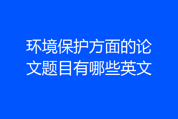 环境保护方面的论文题目有哪些英文