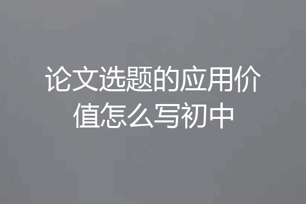 论文选题的应用价值怎么写初中