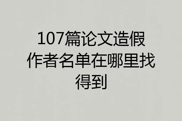 107篇论文造假作者名单在哪里找得到