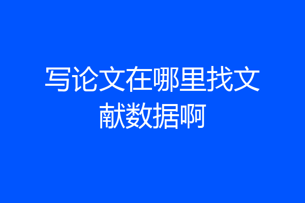写论文在哪里找文献数据啊