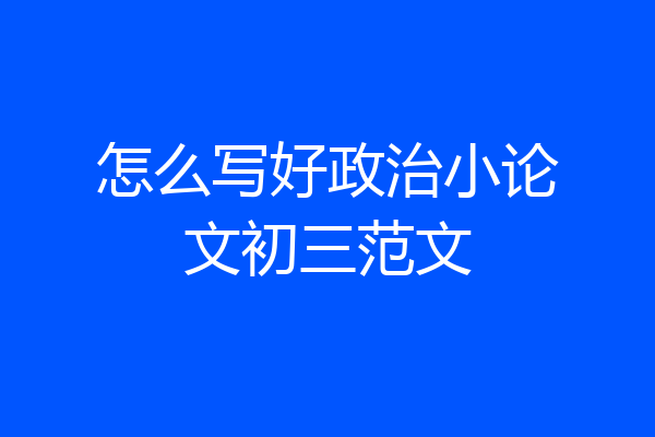 怎么写好政治小论文初三范文
