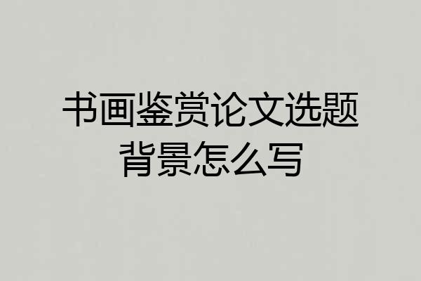 书画鉴赏论文选题背景怎么写
