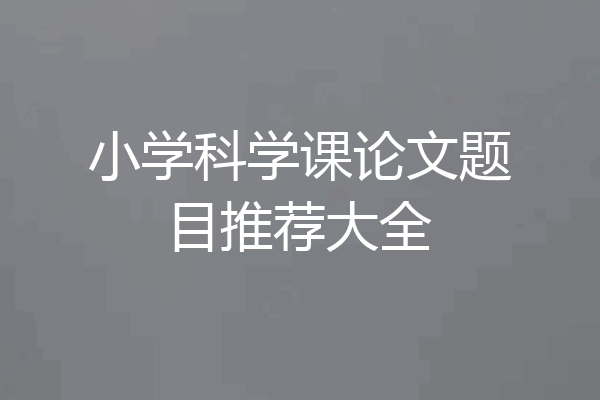 小学科学课论文题目推荐大全