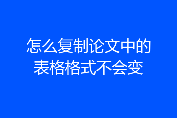 怎么复制论文中的表格格式不会变