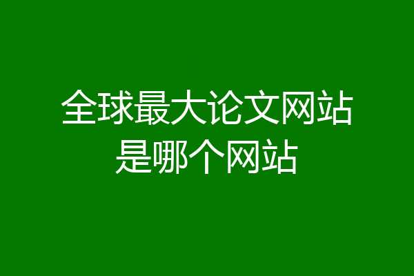 全球最大论文网站是哪个网站