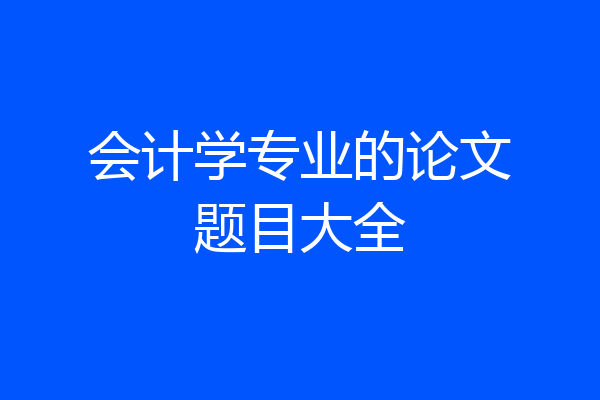 会计学专业的论文题目大全