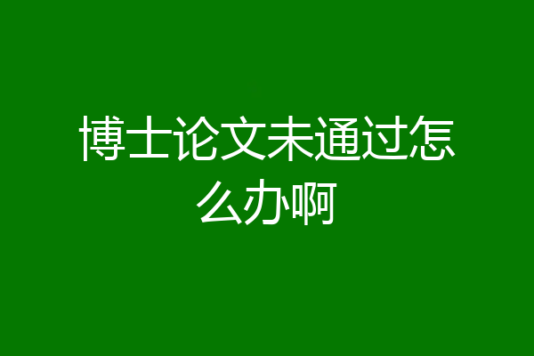 博士论文未通过怎么办啊