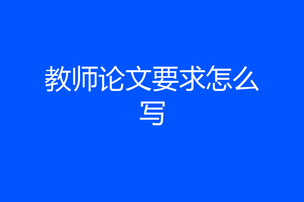 教师论文要求怎么写