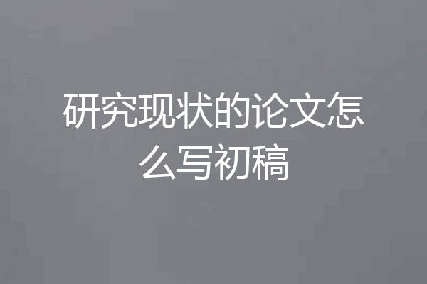 研究现状的论文怎么写初稿